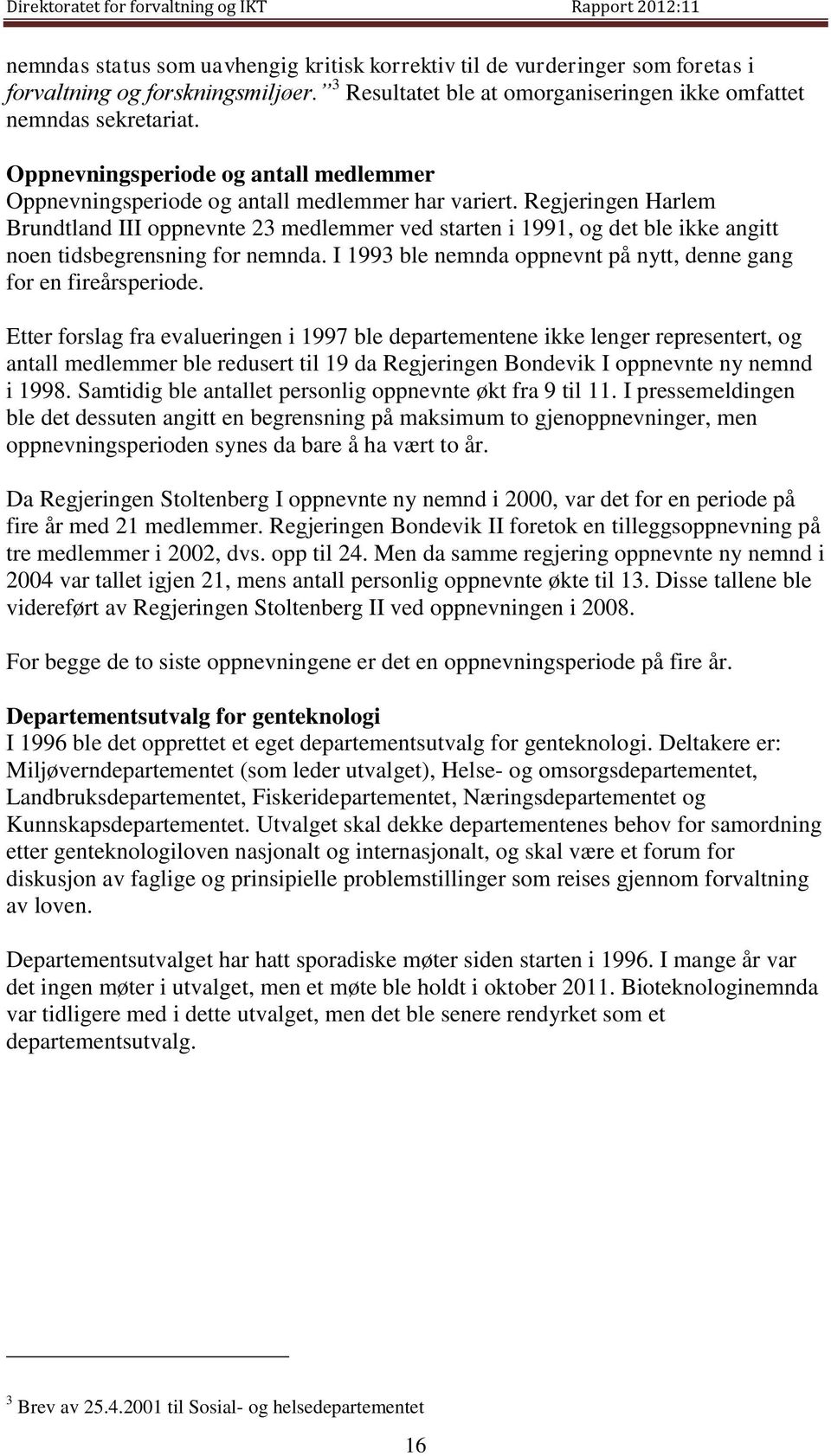 Regjeringen Harlem Brundtland III oppnevnte 23 medlemmer ved starten i 1991, og det ble ikke angitt noen tidsbegrensning for nemnda.