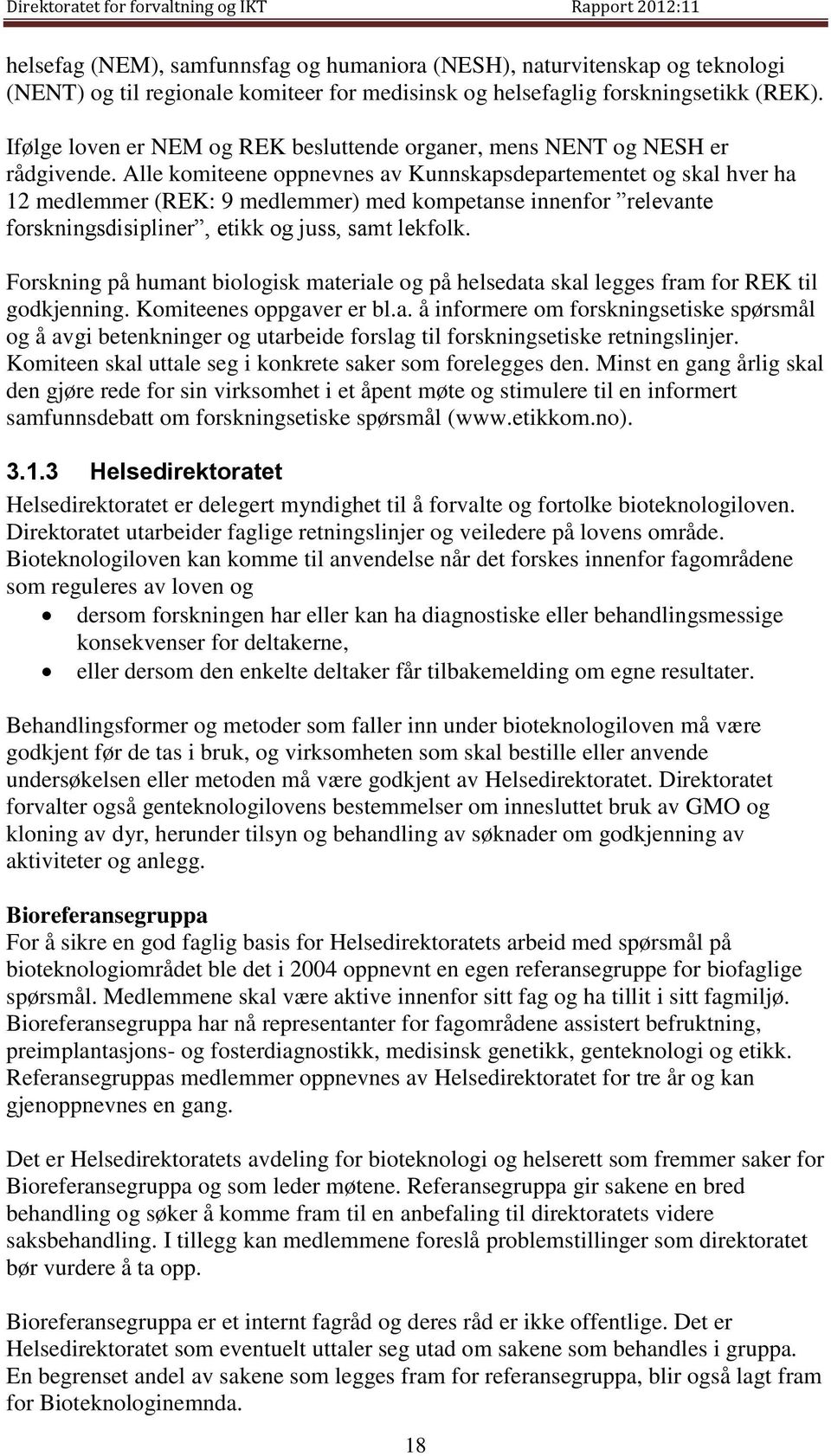 Alle komiteene oppnevnes av Kunnskapsdepartementet og skal hver ha 12 medlemmer (REK: 9 medlemmer) med kompetanse innenfor relevante forskningsdisipliner, etikk og juss, samt lekfolk.