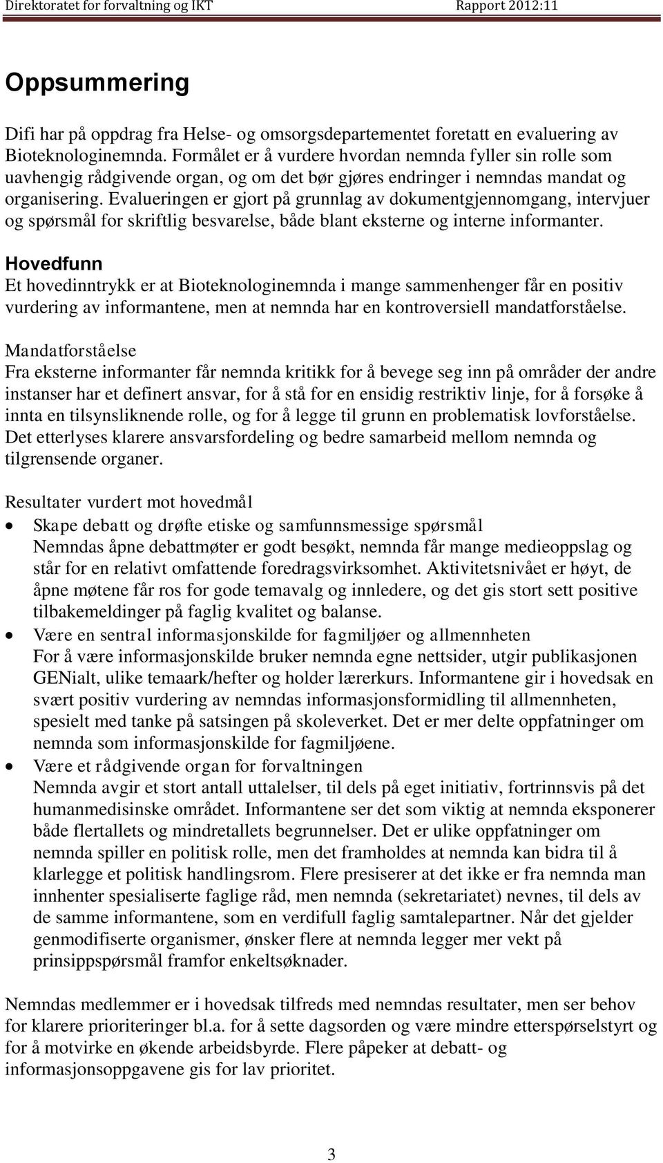 Evalueringen er gjort på grunnlag av dokumentgjennomgang, intervjuer og spørsmål for skriftlig besvarelse, både blant eksterne og interne informanter.