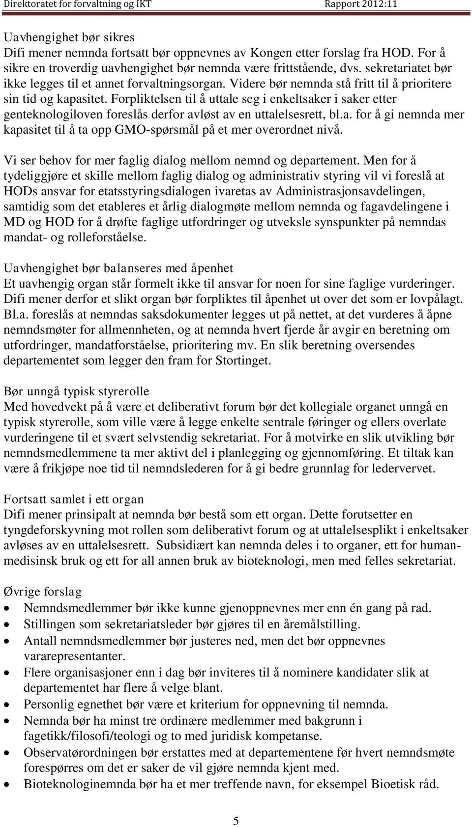 Forpliktelsen til å uttale seg i enkeltsaker i saker etter genteknologiloven foreslås derfor avløst av en uttalelsesrett, bl.a. for å gi nemnda mer kapasitet til å ta opp GMO-spørsmål på et mer overordnet nivå.