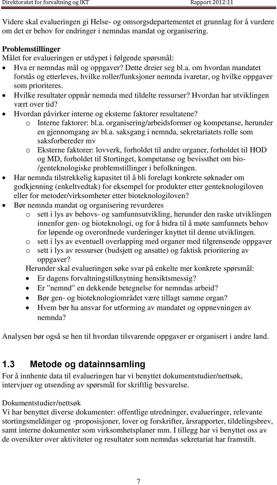 Hvilke resultater oppnår nemnda med tildelte ressurser? Hvordan har utviklingen vært over tid? Hvordan påvirker interne og eksterne faktorer resultatene? o Interne faktorer: bl.a. organisering/arbeidsformer og kompetanse, herunder en gjennomgang av bl.