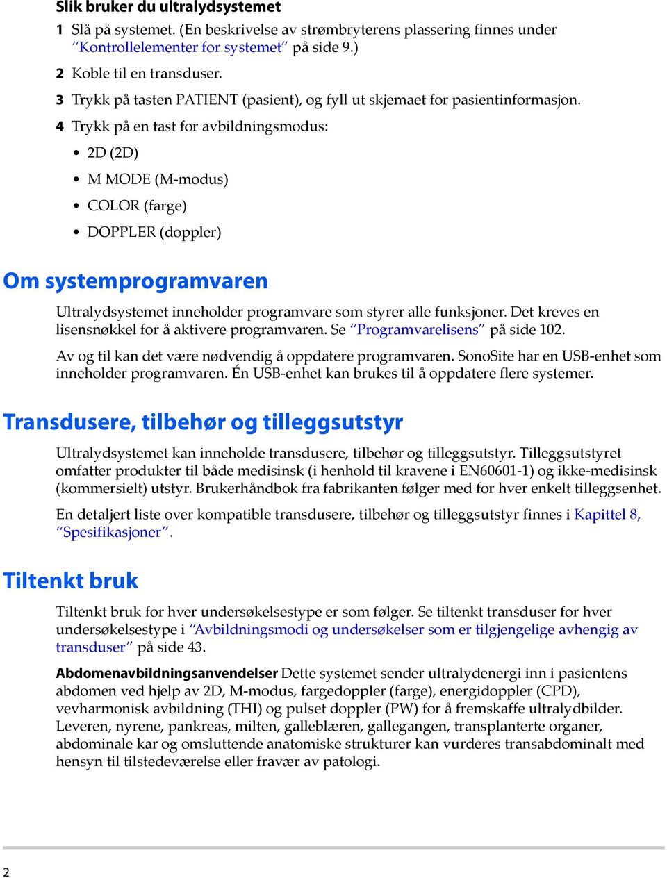 4 Trykk på en tast for avbildningsmodus: 2D (2D) M MODE (M-modus) COLOR (farge) DOPPLER (doppler) Om systemprogramvaren Ultralydsystemet inneholder programvare som styrer alle funksjoner.