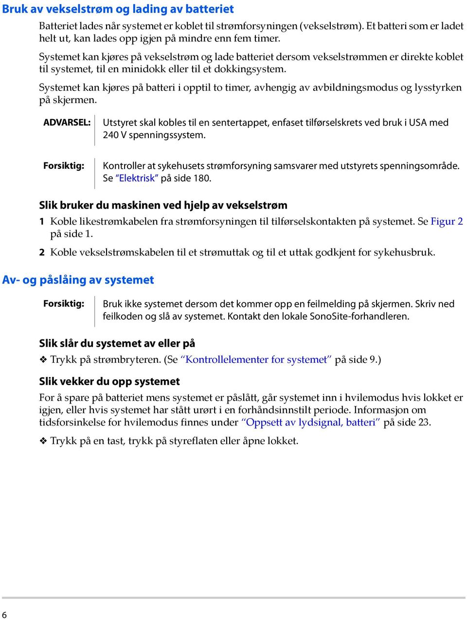 Systemet kan kjøres på batteri i opptil to timer, avhengig av avbildningsmodus og lysstyrken på skjermen.