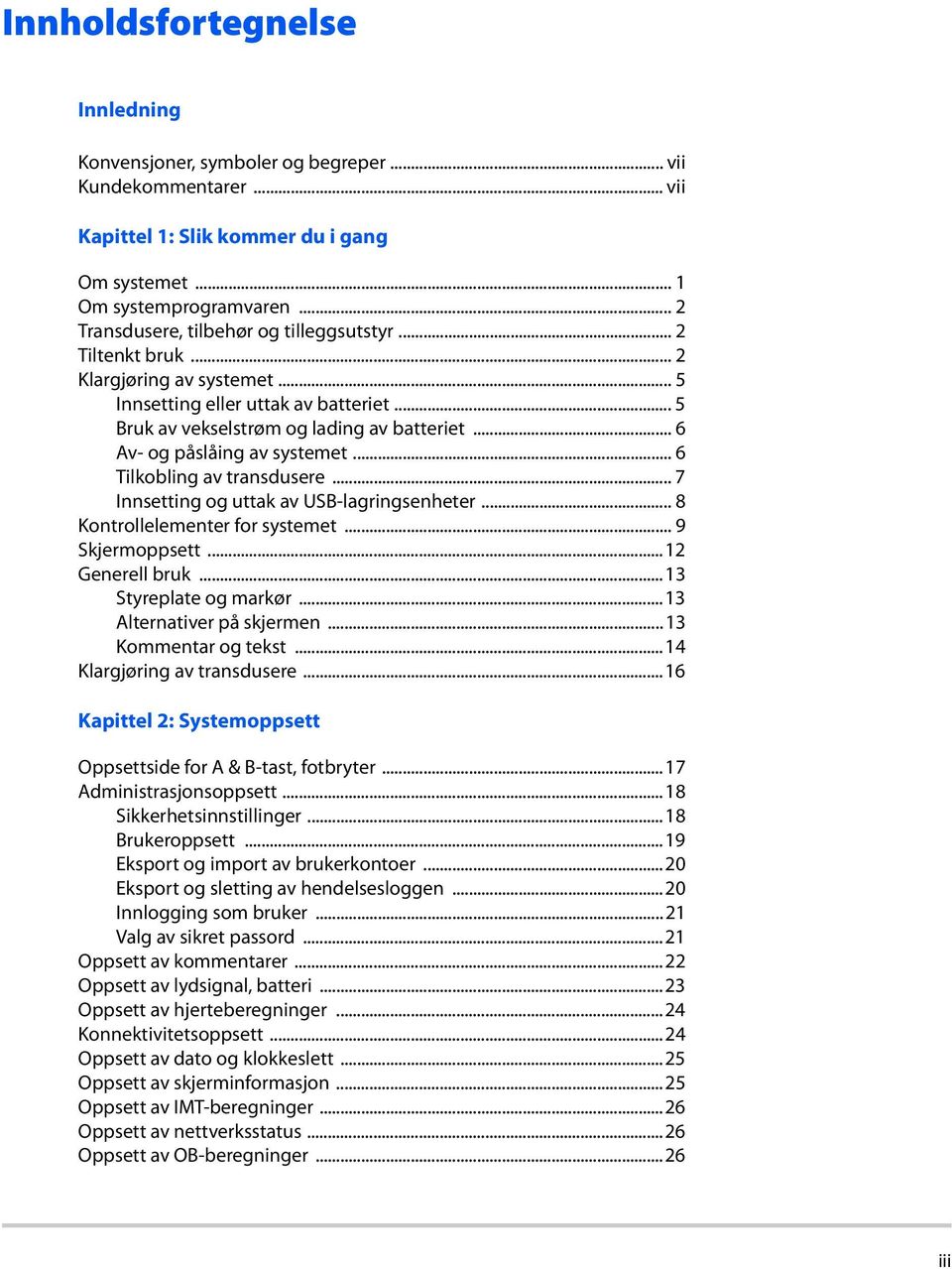 .. 6 Av- og påslåing av systemet... 6 Tilkobling av transdusere... 7 Innsetting og uttak av USB-lagringsenheter... 8 Kontrollelementer for systemet... 9 Skjermoppsett...12 Generell bruk.