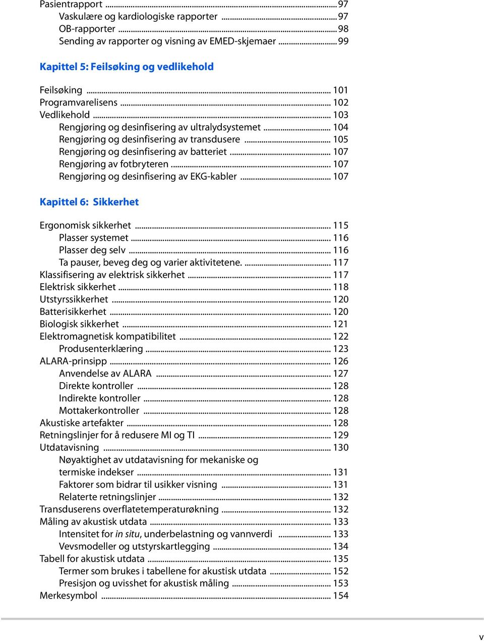 .. 107 Rengjøring av fotbryteren... 107 Rengjøring og desinfisering av EKG-kabler... 107 Kapittel 6: Sikkerhet Ergonomisk sikkerhet... 115 Plasser systemet... 116 Plasser deg selv.