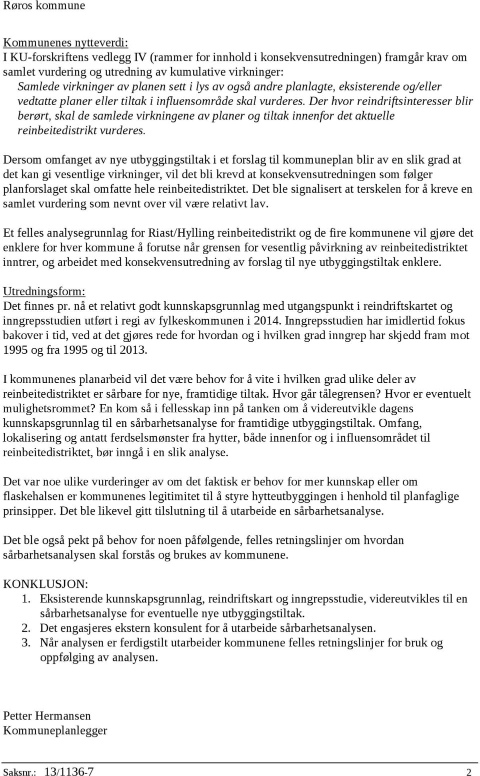 Der hvor reindriftsinteresser blir berørt, skal de samlede virkningene av planer og tiltak innenfor det aktuelle reinbeitedistrikt vurderes.