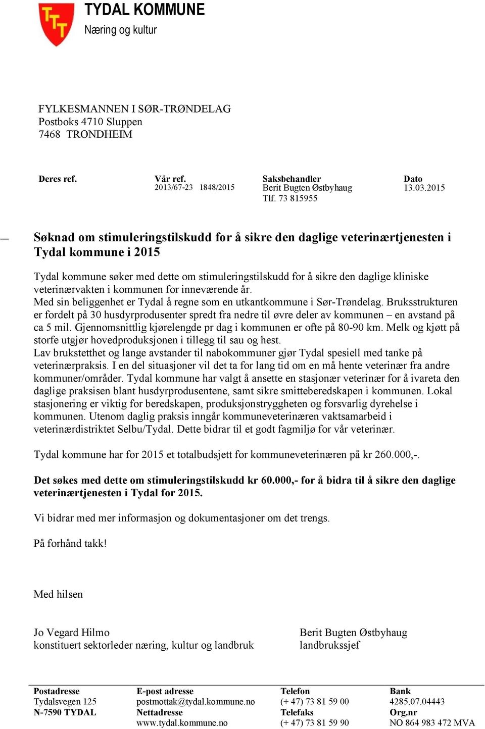 veterinærvakten i kommunen for inneværende år. Med sin beliggenhet er Tydal å regne som en utkantkommune i Sør-Trøndelag.