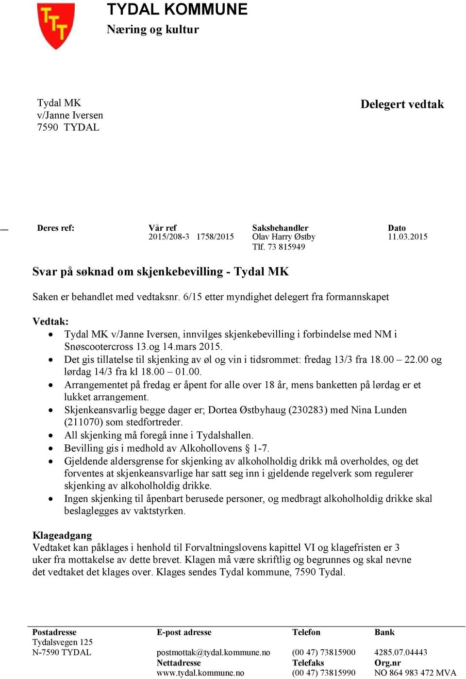 6/15 etter myndighet delegert fra formannskapet Vedtak: Tydal MK v/janne Iversen, innvilges skjenkebevilling i forbindelse med NM i Snøscootercross 13.og 14.mars 2015.