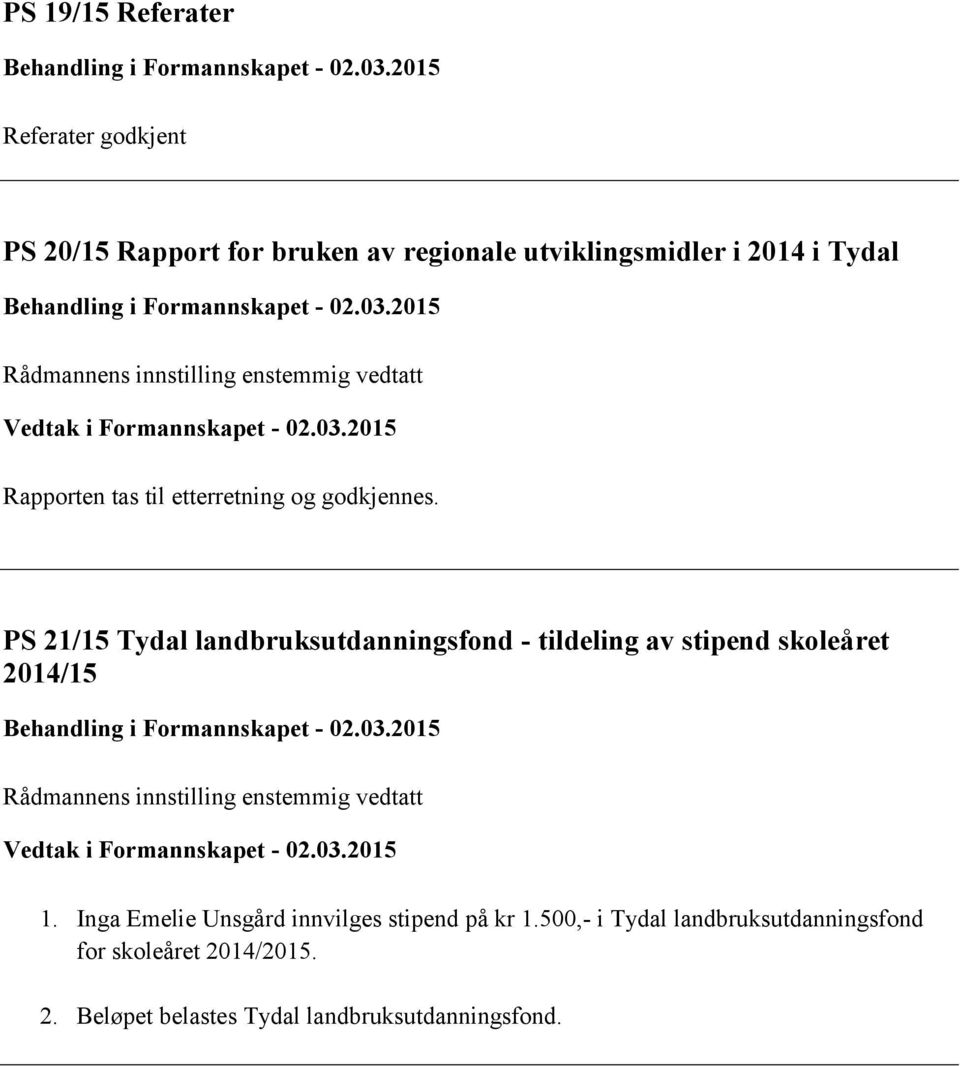 2015 Rådmannens innstilling enstemmig vedtatt Vedtak i Formannskapet - 02.03.2015 Rapporten tas til etterretning og godkjennes.