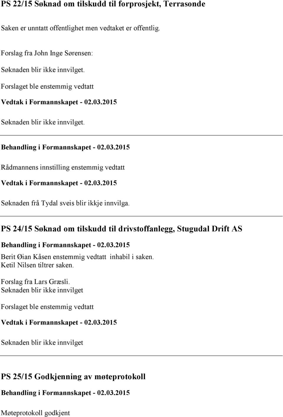 03.2015 Søknaden frå Tydal sveis blir ikkje innvilga. PS 24/15 Søknad om tilskudd til drivstoffanlegg, Stugudal Drift AS Behandling i Formannskapet - 02.03.2015 Berit Øian Kåsen enstemmig vedtatt inhabil i saken.