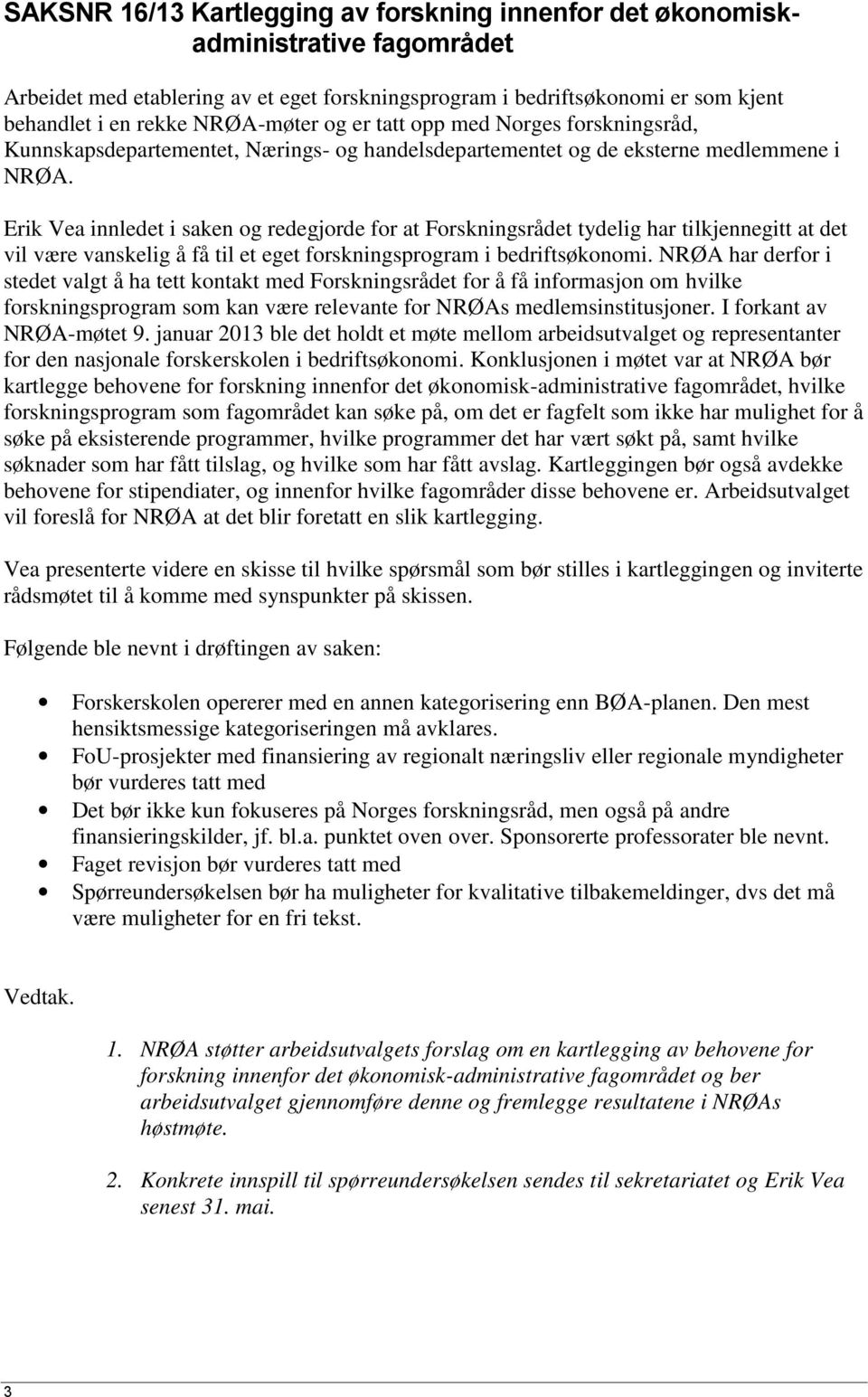 Erik Vea innledet i saken og redegjorde for at Forskningsrådet tydelig har tilkjennegitt at det vil være vanskelig å få til et eget forskningsprogram i bedriftsøkonomi.