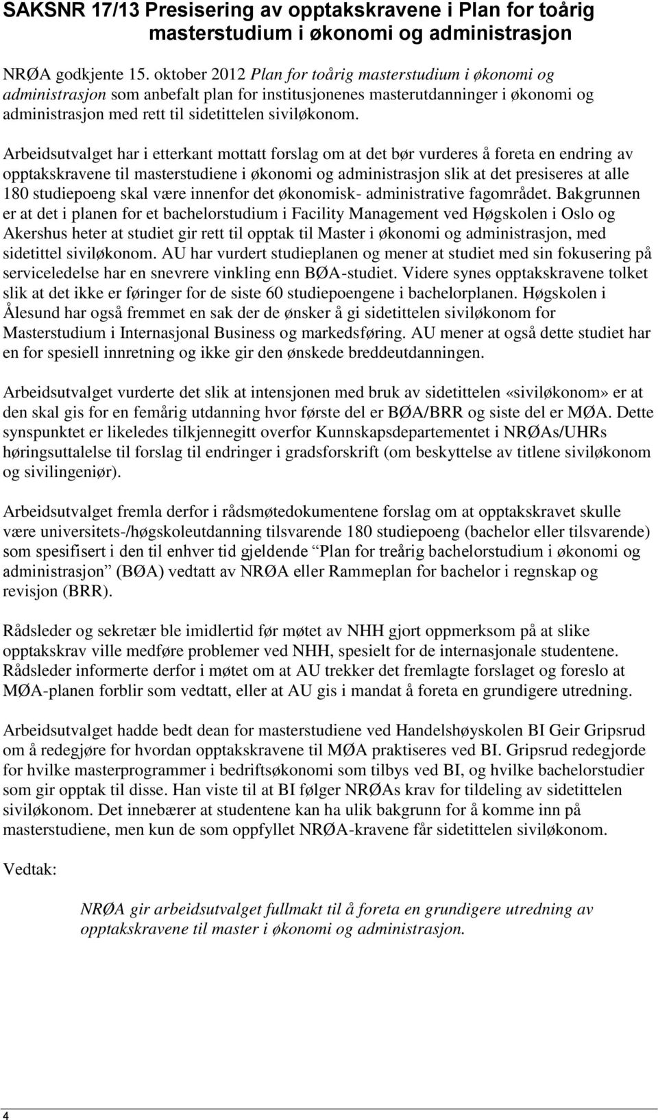 Arbeidsutvalget har i etterkant mottatt forslag om at det bør vurderes å foreta en endring av opptakskravene til masterstudiene i økonomi og administrasjon slik at det presiseres at alle 180