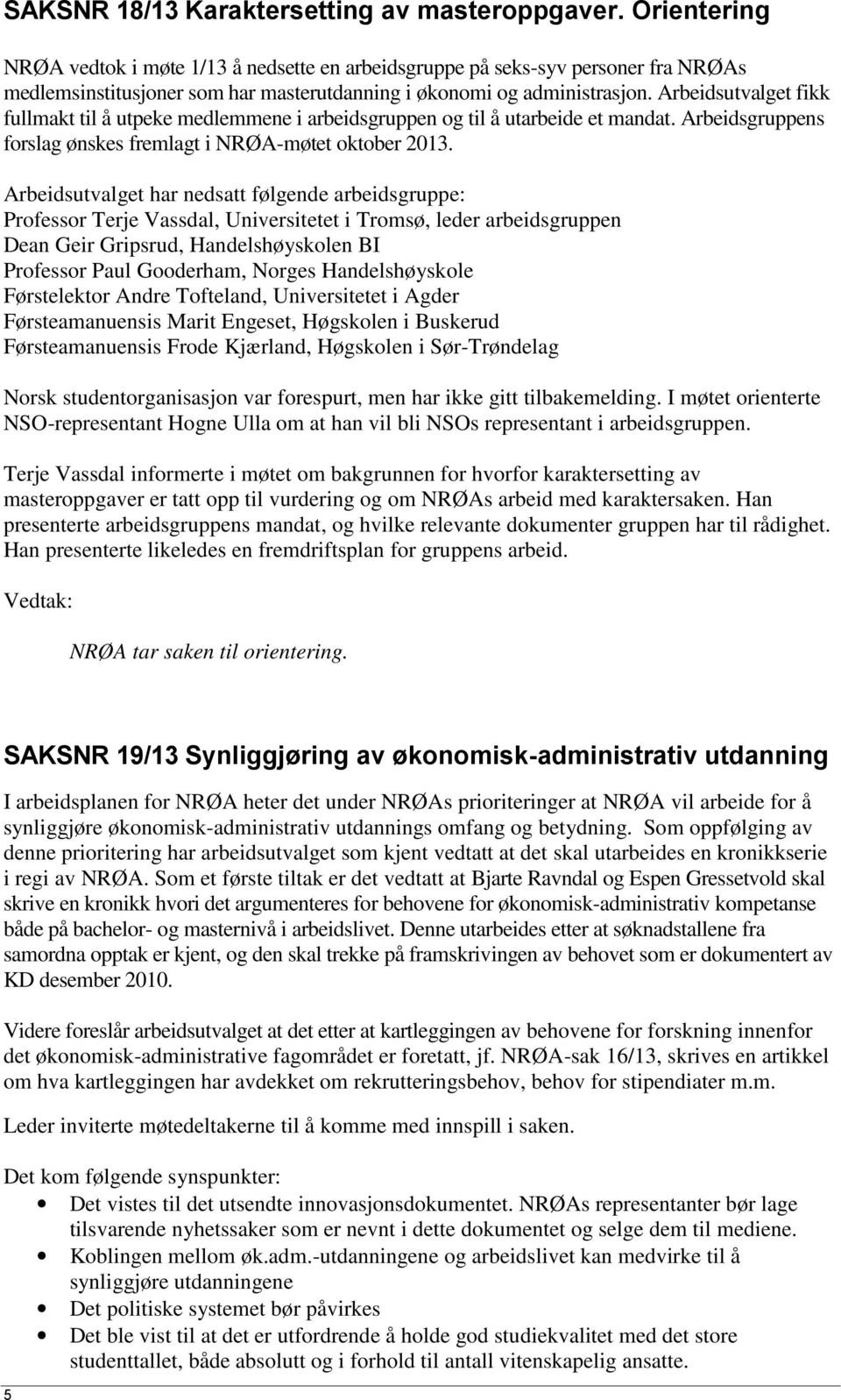 Arbeidsutvalget fikk fullmakt til å utpeke medlemmene i arbeidsgruppen og til å utarbeide et mandat. Arbeidsgruppens forslag ønskes fremlagt i NRØA-møtet oktober 2013.