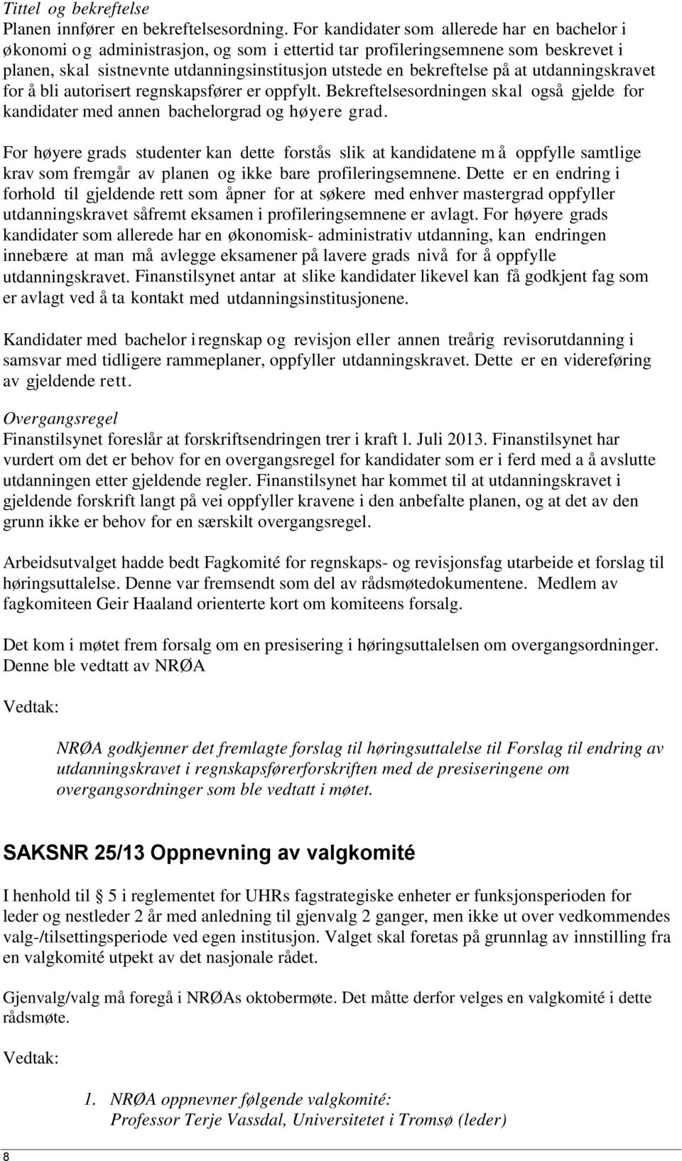 på at utdanningskravet for å bli autorisert regnskapsfører er oppfylt. Bekreftelsesordningen skal også gjelde for kandidater med annen bachelorgrad og høyere grad.