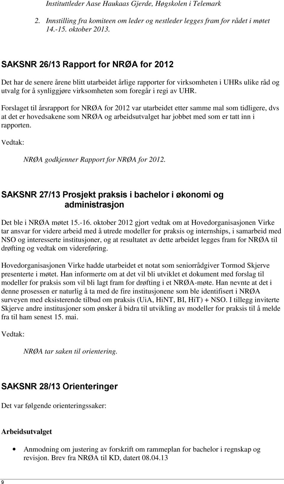 Forslaget til årsrapport for NRØA for 2012 var utarbeidet etter samme mal som tidligere, dvs at det er hovedsakene som NRØA og arbeidsutvalget har jobbet med som er tatt inn i rapporten.