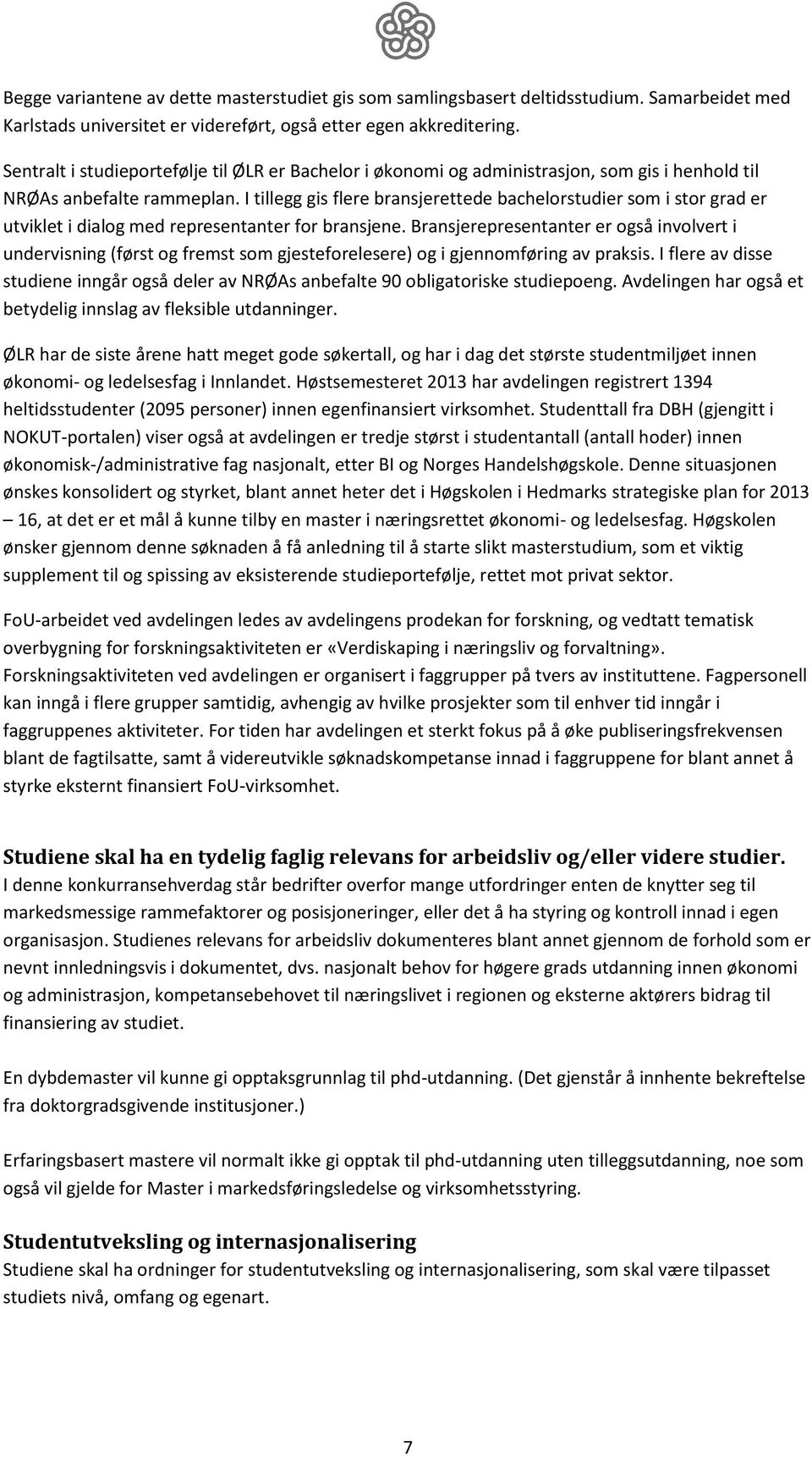 I tillegg gis flere bransjerettede bachelorstudier som i stor grad er utviklet i dialog med representanter for bransjene.