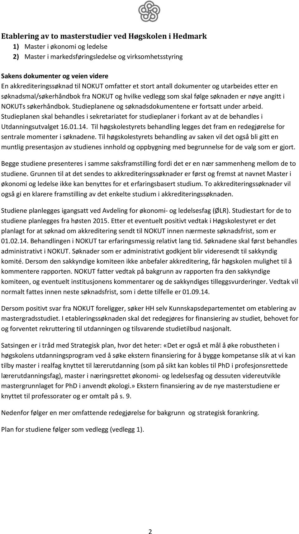 Studieplanene og søknadsdokumentene er fortsatt under arbeid. Studieplanen skal behandles i sekretariatet for studieplaner i forkant av at de behandles i Utdanningsutvalget 16.01.14.