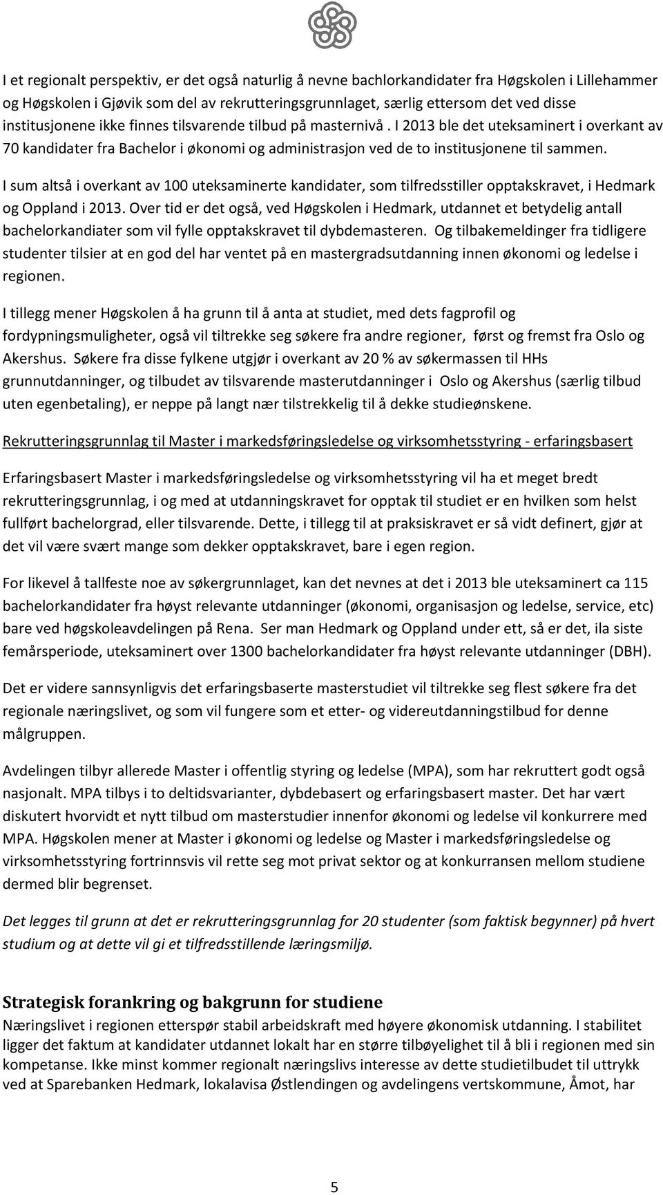 I sum altså i overkant av 100 uteksaminerte kandidater, som tilfredsstiller opptakskravet, i Hedmark og Oppland i 2013.