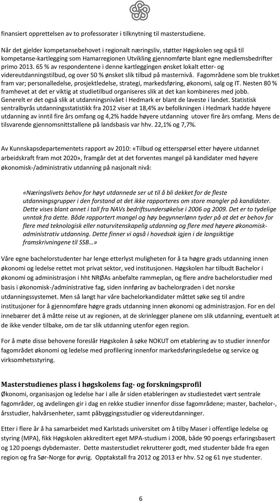 65 % av respondentene i denne kartleggingen ønsket lokalt etter- og videreutdanningstilbud, og over 50 % ønsket slik tilbud på masternivå.