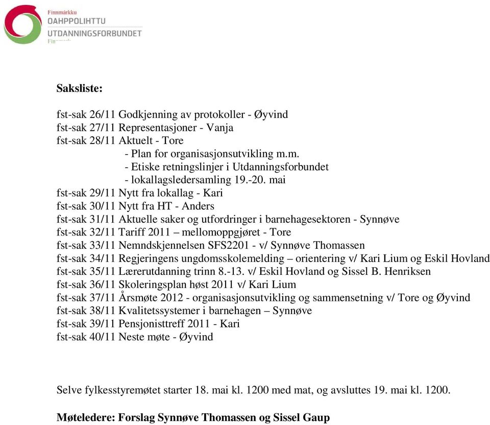 mai fst-sak 29/11 Nytt fra lokallag - Kari fst-sak 30/11 Nytt fra HT - Anders fst-sak 31/11 Aktuelle saker og utfordringer i barnehagesektoren - Synnøve fst-sak 32/11 Tariff 2011 mellomoppgjøret -