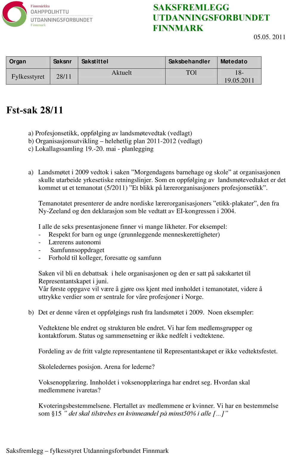 -20. mai - planlegging a) Landsmøtet i 2009 vedtok i saken Morgendagens barnehage og skole at organisasjonen skulle utarbeide yrkesetiske retningslinjer.