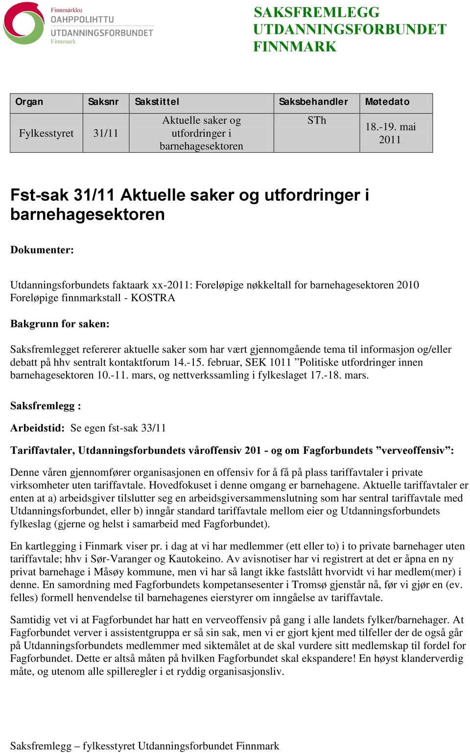 - KOSTRA Bakgrunn for saken: Saksfremlegget refererer aktuelle saker som har vært gjennomgående tema til informasjon og/eller debatt på hhv sentralt kontaktforum 14.-15.