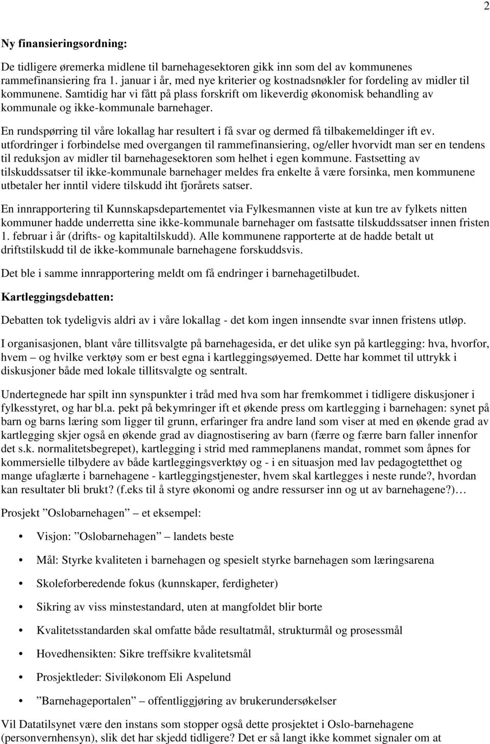 Samtidig har vi fått på plass forskrift om likeverdig økonomisk behandling av kommunale og ikke-kommunale barnehager.