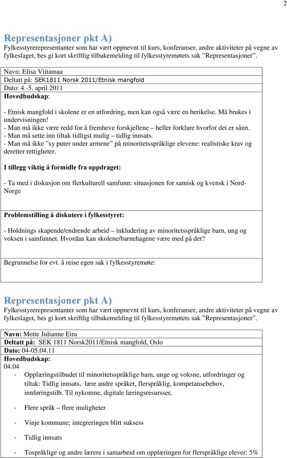 april 2011 Hovedbudskap: - Etnisk mangfold i skolene er en utfordring, men kan også være en berikelse. Må brukes i undervisningen!