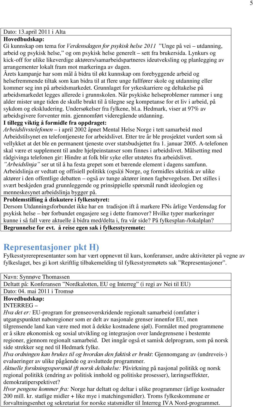 Årets kampanje har som mål å bidra til økt kunnskap om forebyggende arbeid og helsefremmende tiltak som kan bidra til at flere unge fullfører skole og utdanning eller kommer seg inn på