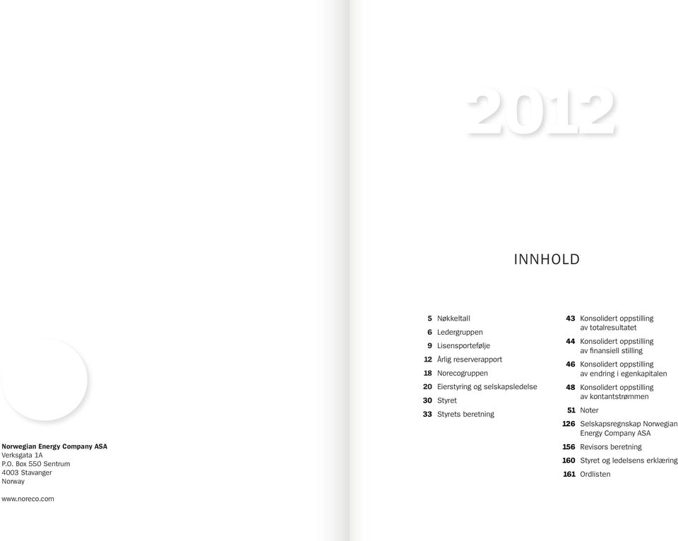 Styrets beretning 43 Konsolidert oppstilling av totalresultatet 44 Konsolidert oppstilling av finansiell stilling 46 Konsolidert oppstilling av