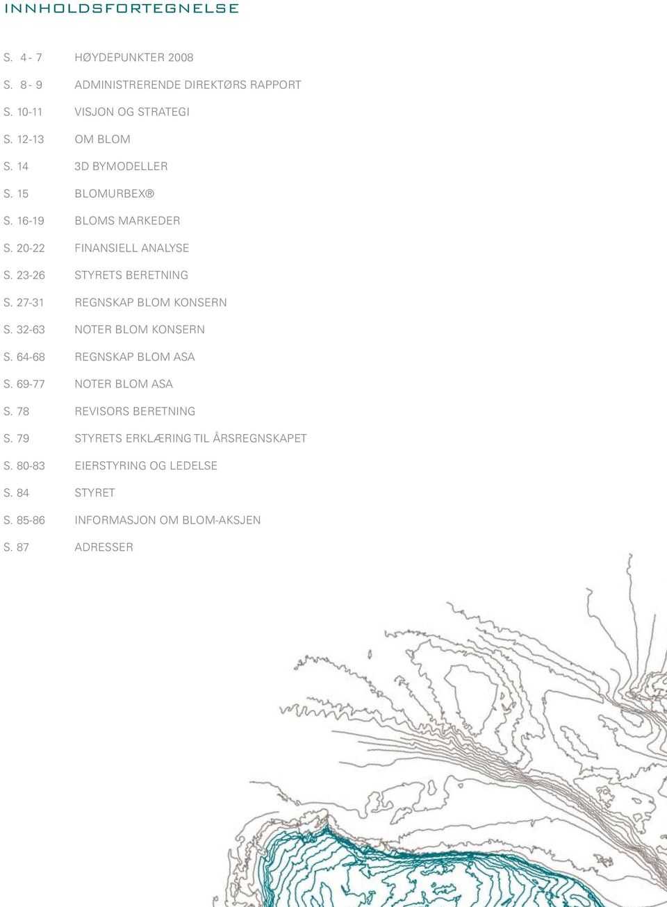 23-26 Styrets beretning s. 27-31 Regnskap Blom Konsern s. 32-63 noter Blom Konsern s. 64-68 Regnskap Blom ASA s.