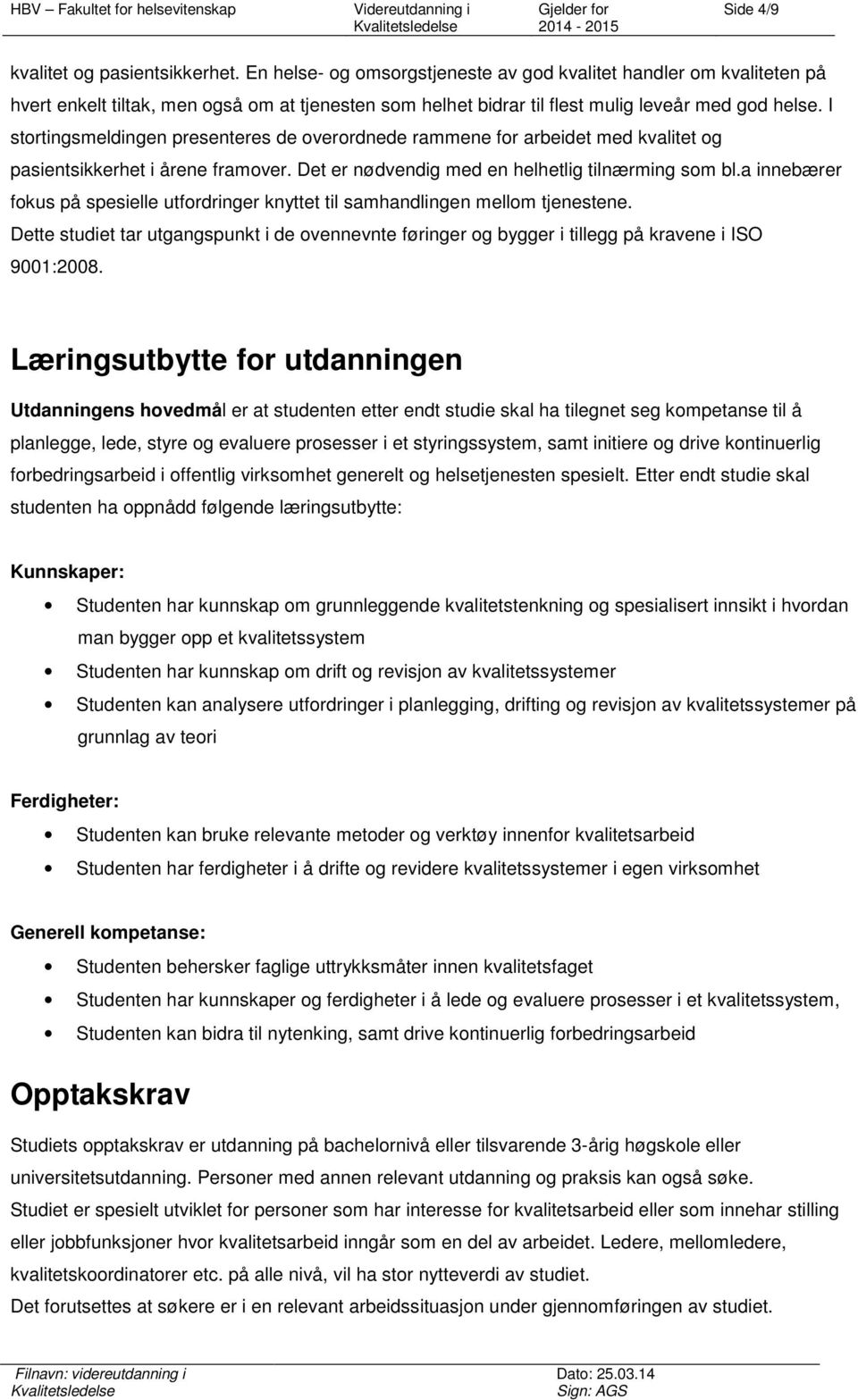 I stortingsmeldingen presenteres de overordnede rammene for arbeidet med kvalitet og pasientsikkerhet i årene framover. Det er nødvendig med en helhetlig tilnærming som bl.