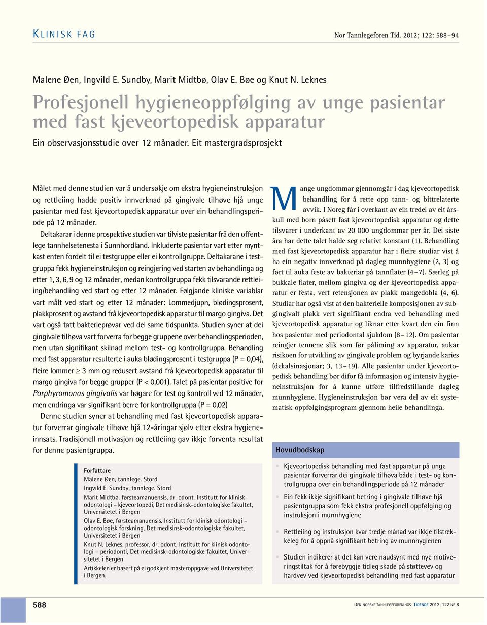 Eit mastergradsprosjekt Målet med denne studien var å undersøkje om ekstra hygieneinstruksjon og rettleiing hadde positiv innverknad på gingivale tilhøve hjå unge pasientar med fast kjeveortopedisk