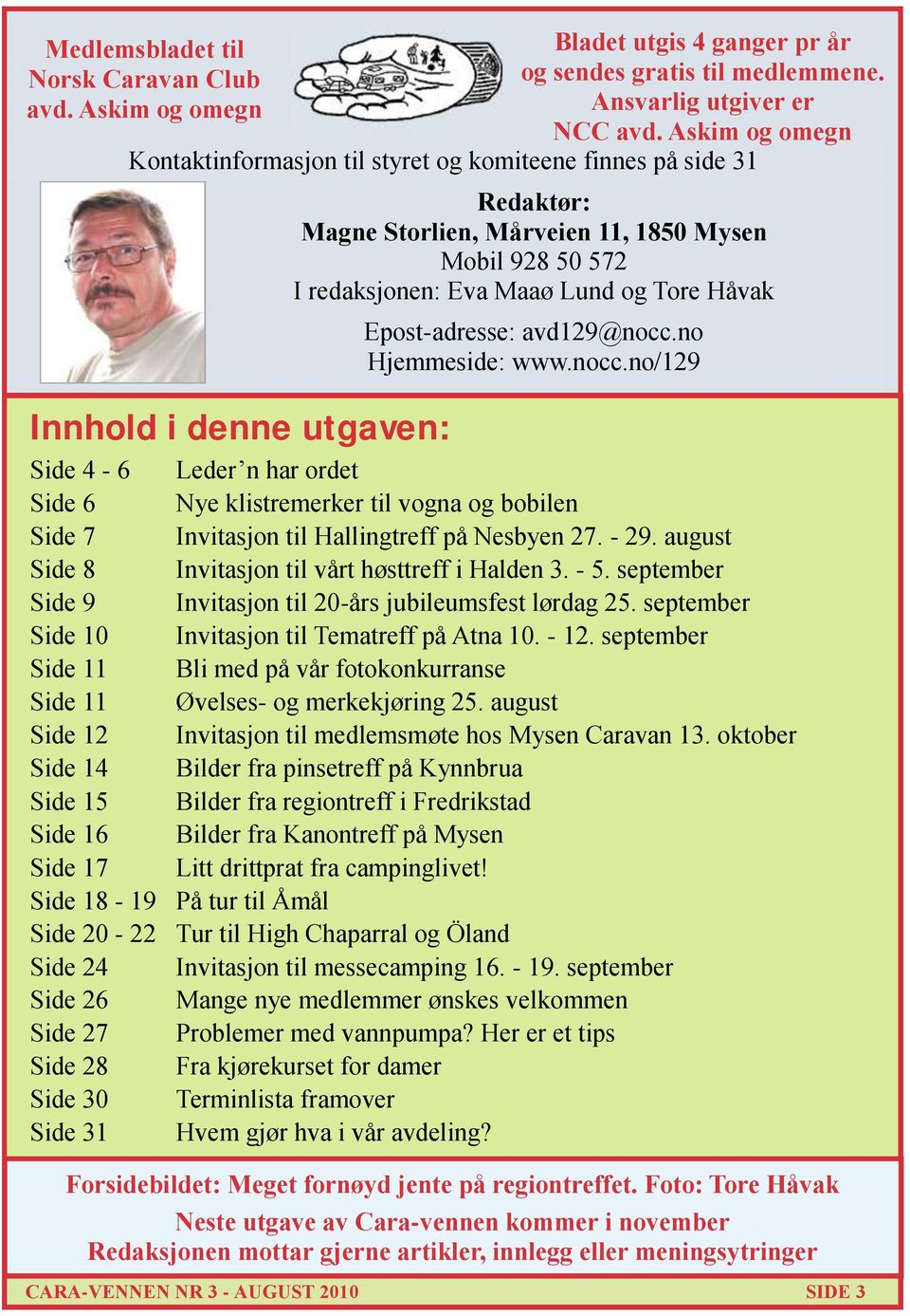 Tore Håvak Epost-adresse: avd129@nocc.no Hjemmeside: www.nocc.no/129 Side 4-6 Leder n har ordet Side 6 Nye klistremerker til vogna og bobilen Side 7 Invitasjon til Hallingtreff på Nesbyen 27. - 29.