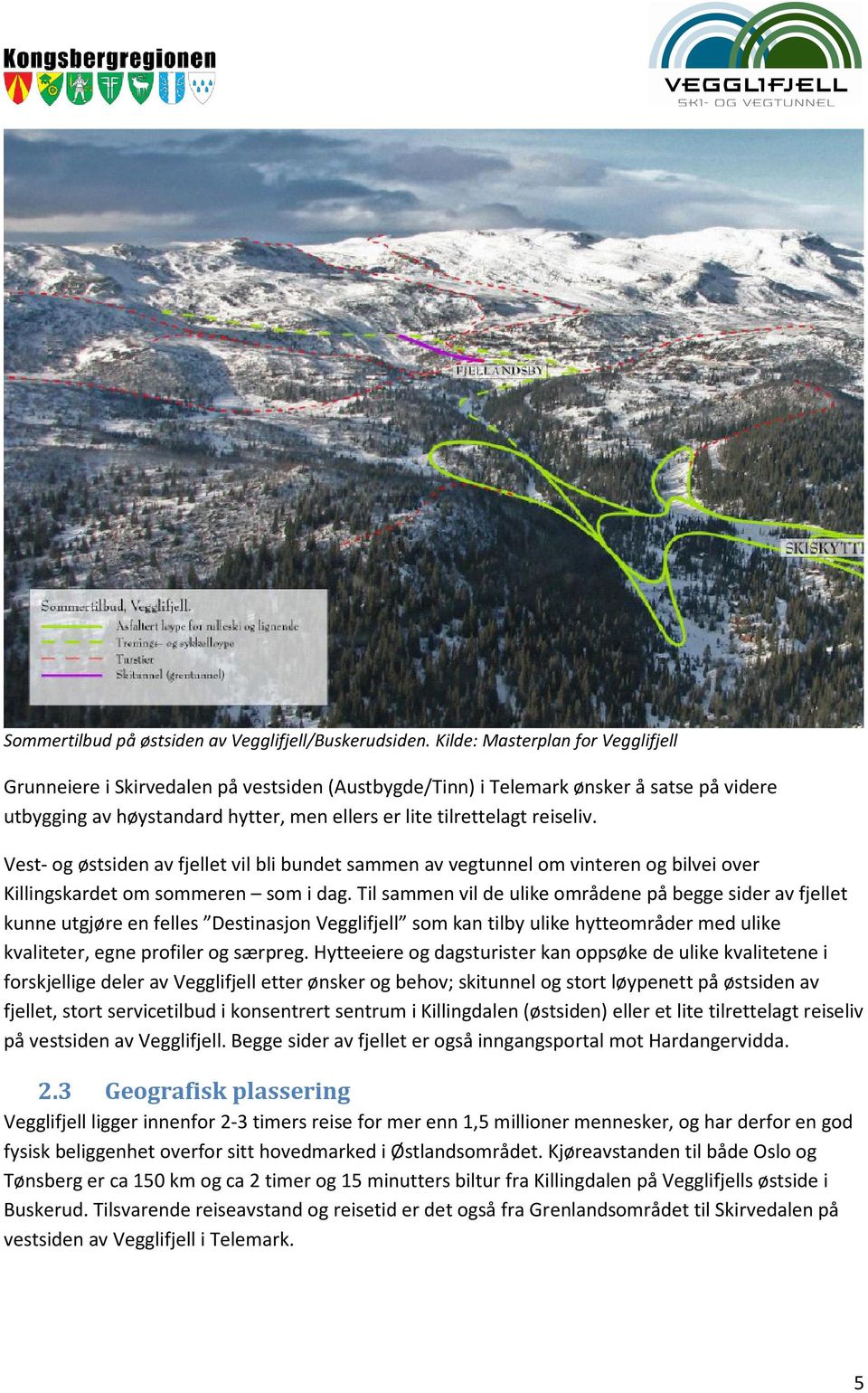 Vest- og østsiden av fjellet vil bli bundet sammen av vegtunnel om vinteren og bilvei over Killingskardet om sommeren som i dag.