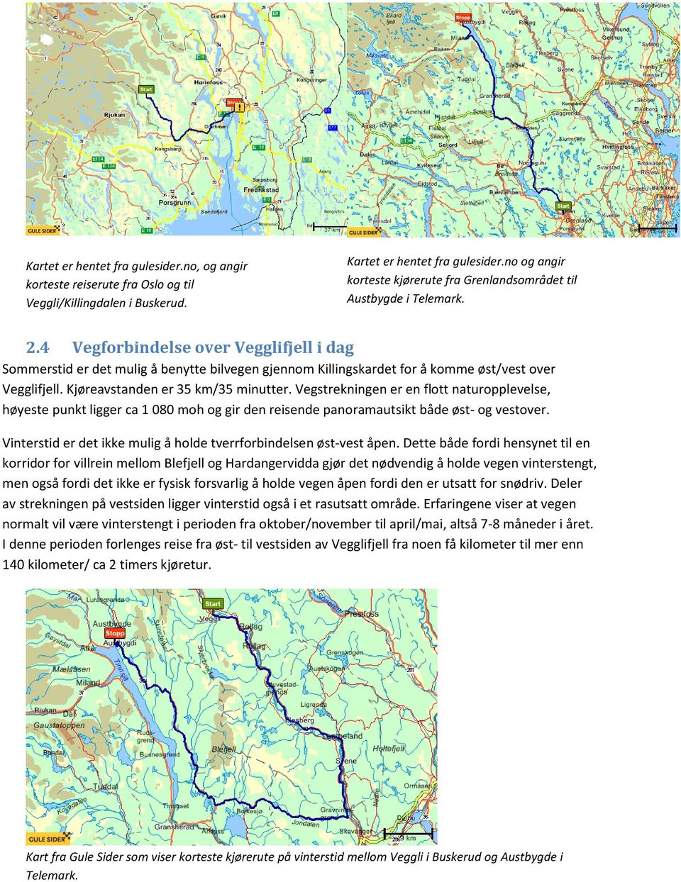 4 Vegforbindelse over Vegglifjell i dag Sommerstid er det mulig å benytte bilvegen gjennom Killingskardet for å komme øst/vest over Vegglifjell. Kjøreavstanden er 35 km/35 minutter.