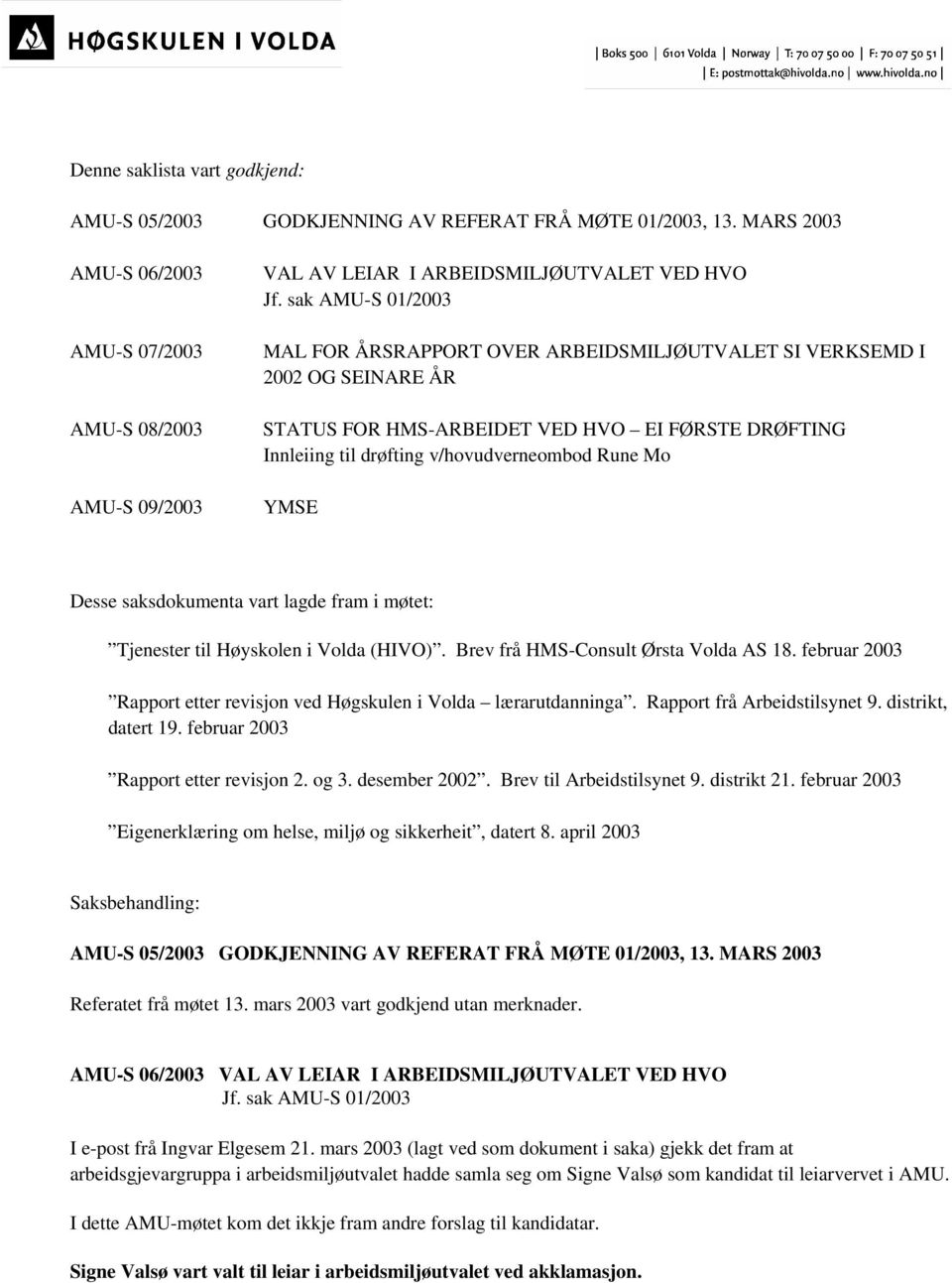 sak AMU-S 01/2003 MAL FOR ÅRSRAPPORT OVER ARBEIDSMILJØUTVALET SI VERKSEMD I 2002 OG SEINARE ÅR STATUS FOR HMS-ARBEIDET VED HVO EI FØRSTE DRØFTING Innleiing til drøfting v/hovudverneombod Rune Mo YMSE