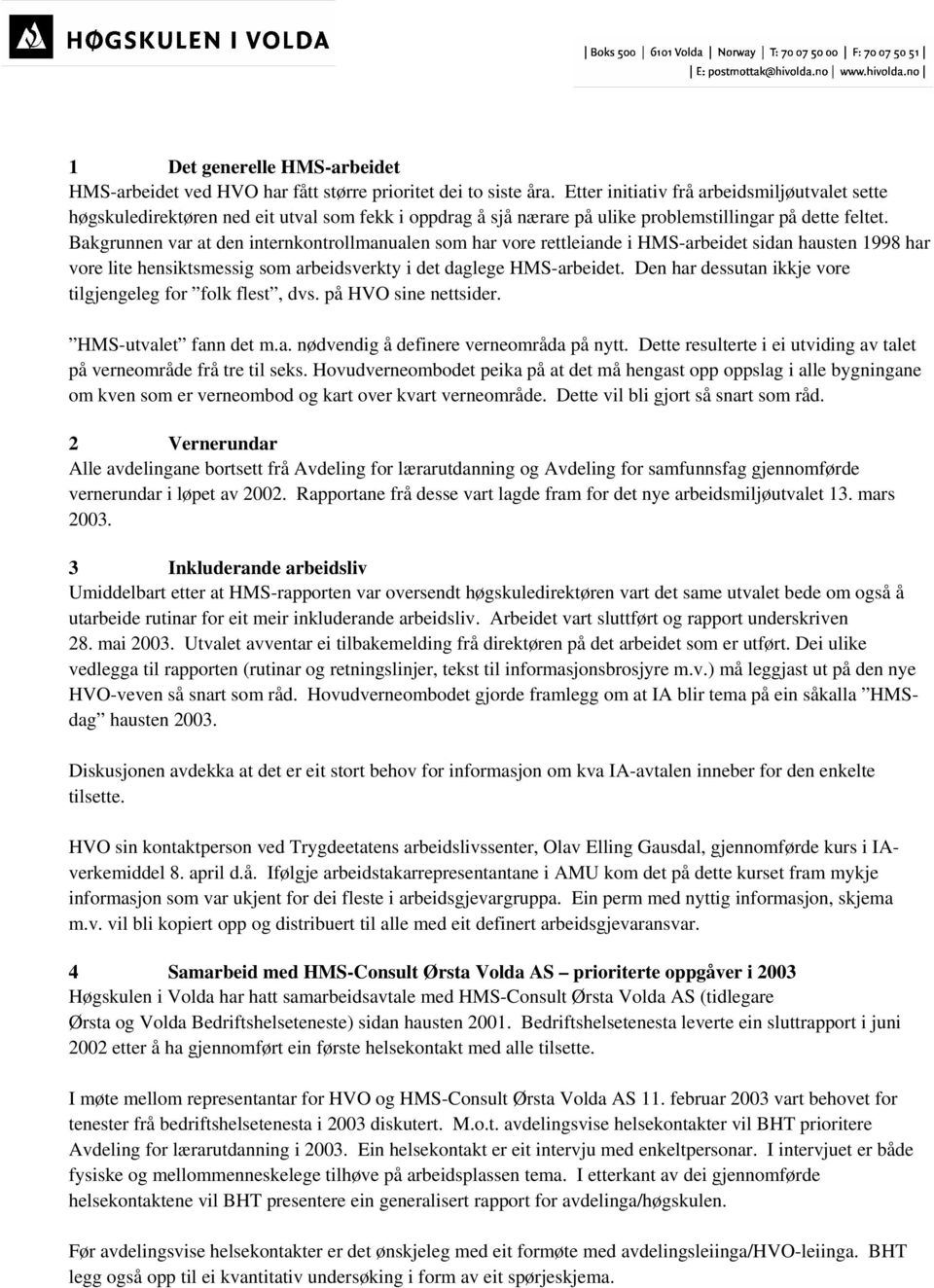 Bakgrunnen var at den internkontrollmanualen som har vore rettleiande i HMS-arbeidet sidan hausten 1998 har vore lite hensiktsmessig som arbeidsverkty i det daglege HMS-arbeidet.