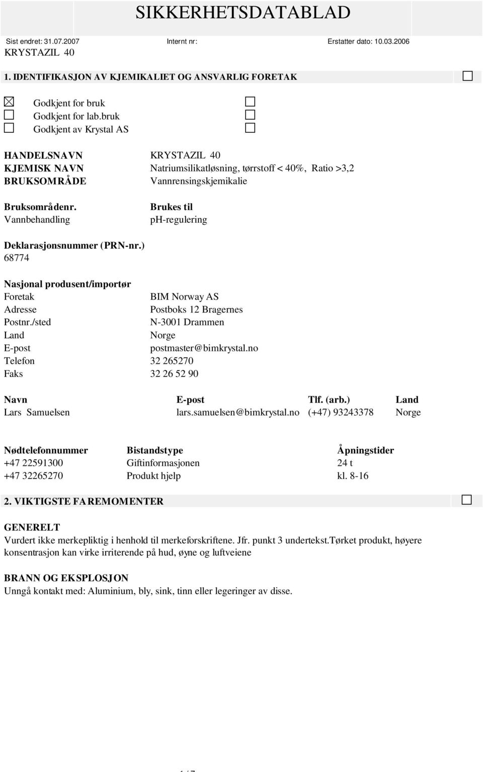 Vannbehandling Brukes til ph-regulering Deklarasjonsnummer (PRN-nr.) 68774 Nasjonal produsent/importør Foretak BIM Norway AS Adresse Postboks 12 Bragernes Postnr.