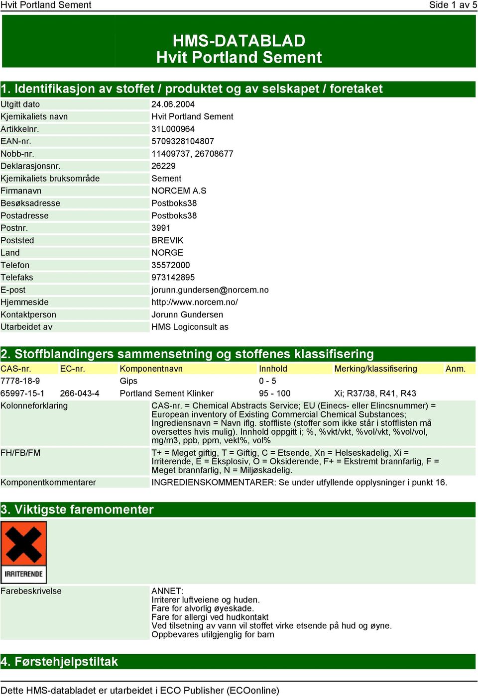 S Besøksadresse Postboks38 Postadresse Postboks38 Postnr. 3991 Poststed BREVIK Land NORGE Telefon 35572000 Telefaks 973142895 E-post jorunn.gundersen@norcem.