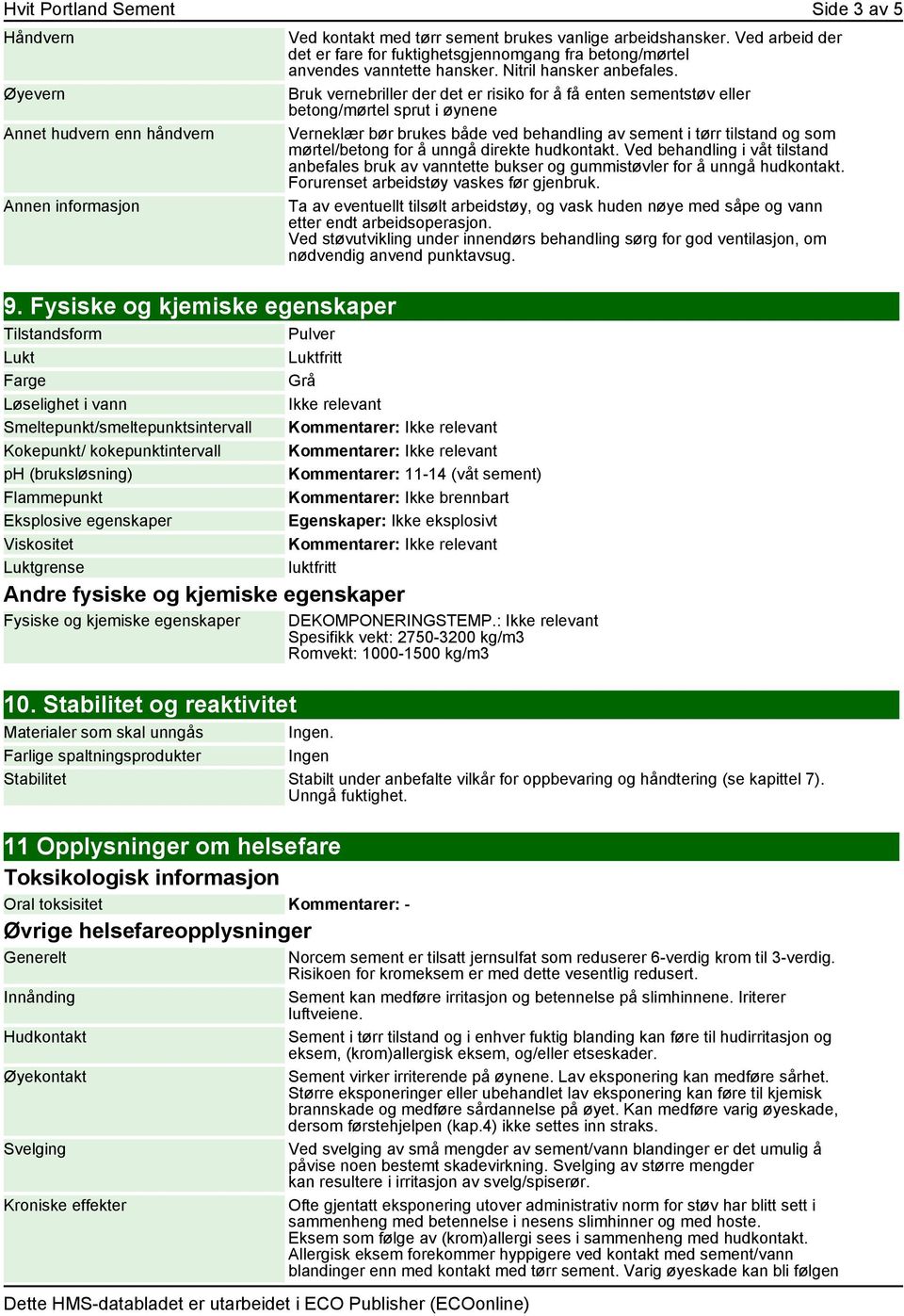 Viskositet Luktgrense Andre fysiske og kjemiske egenskaper Fysiske og kjemiske egenskaper 10. Stabilitet og reaktivitet Ved kontakt med tørr sement brukes vanlige arbeidshansker.