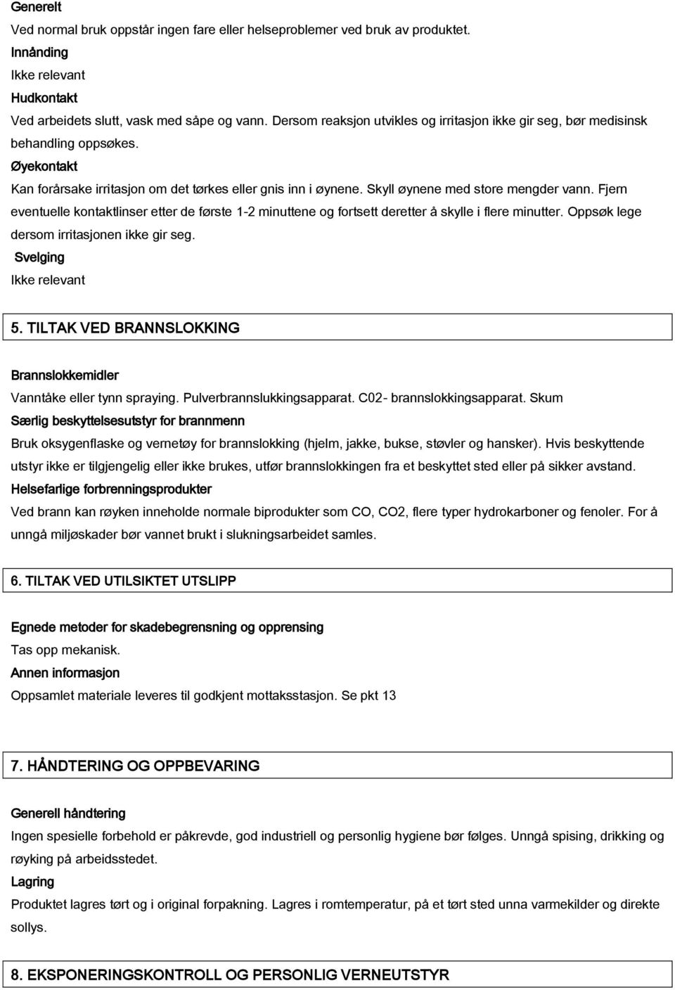 Fjern eventuelle kontaktlinser etter de første 1-2 minuttene og fortsett deretter å skylle i flere minutter. Oppsøk lege dersom irritasjonen ikke gir seg. Svelging Ikke relevant 5.