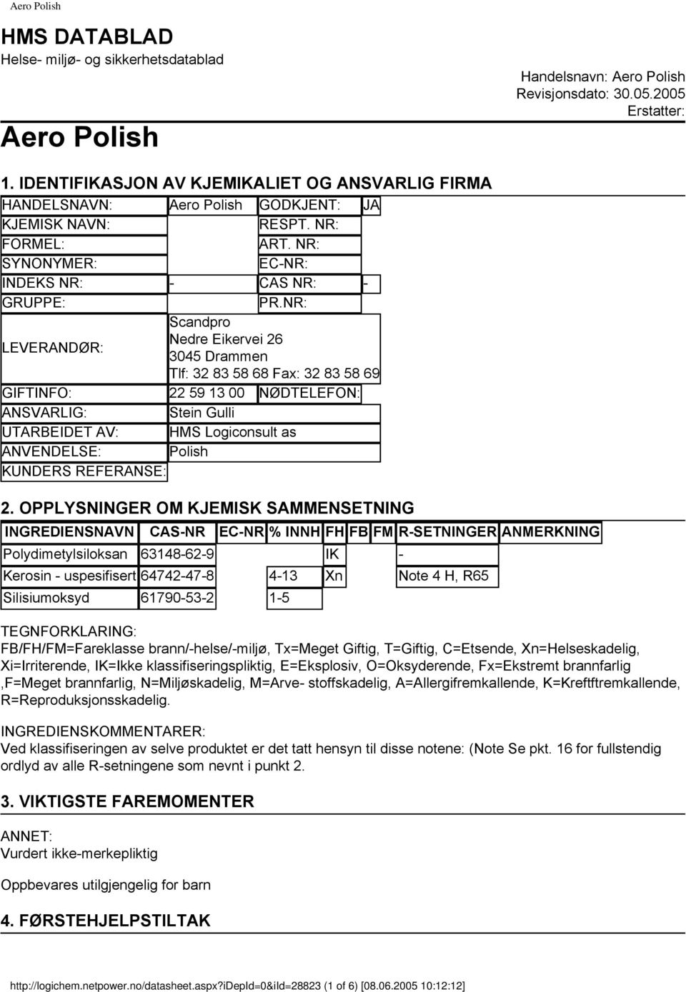 NR: Scandpro LEVERANDØR: Nedre Eikervei 26 3045 Drammen Tlf: 32 83 58 68 Fax: 32 83 58 69 GIFTINFO: 22 59 13 00 NØDTELEFON: ANSVARLIG: Stein Gulli UTARBEIDET AV: HMS Logiconsult as ANVENDELSE: Polish