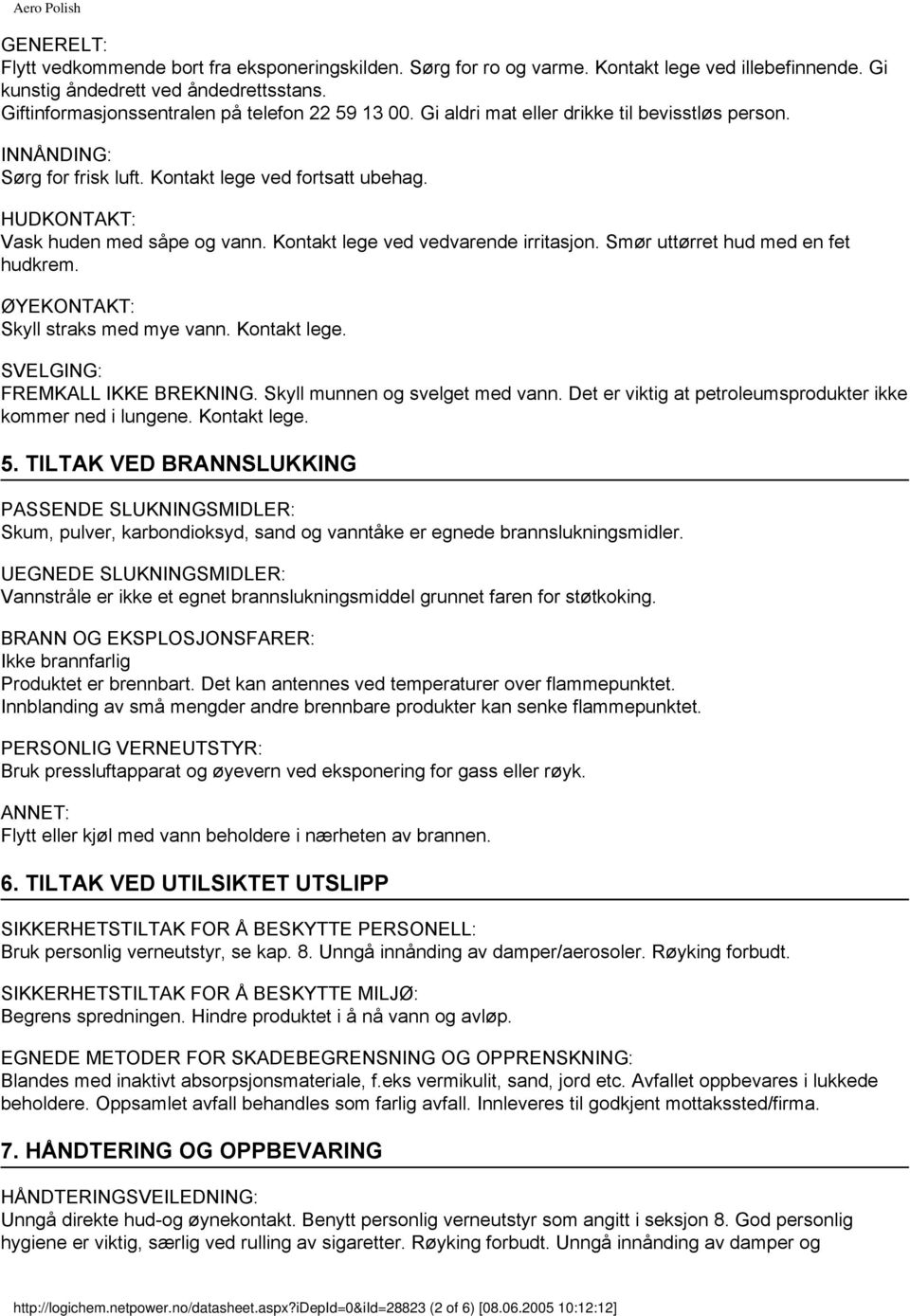 HUDKONTAKT: Vask huden med såpe og vann. Kontakt lege ved vedvarende irritasjon. Smør uttørret hud med en fet hudkrem. ØYEKONTAKT: Skyll straks med mye vann. Kontakt lege. SVELGING: FREMKALL IKKE BREKNING.