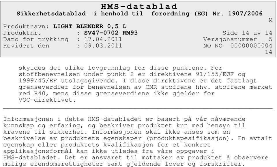 Informasjonen i dette HS-databladet er basert på vår nåværende kunnskap og erfaring, og beskriver produktet kun med hensyn til kravene til sikkerhet.