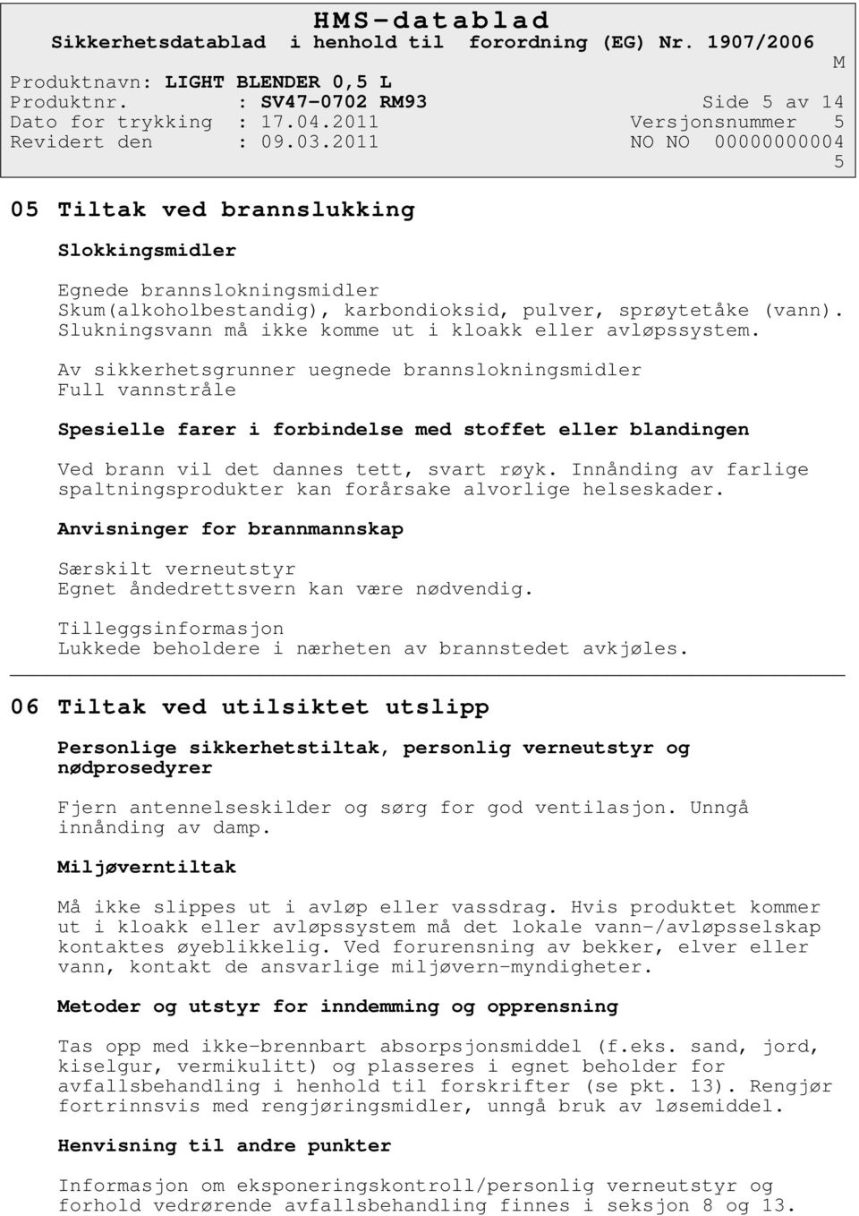 Av sikkerhetsgrunner uegnede brannslokningsmidler Full vannstråle Spesielle farer i forbindelse med stoffet eller blandingen Ved brann vil det dannes tett, svart røyk.