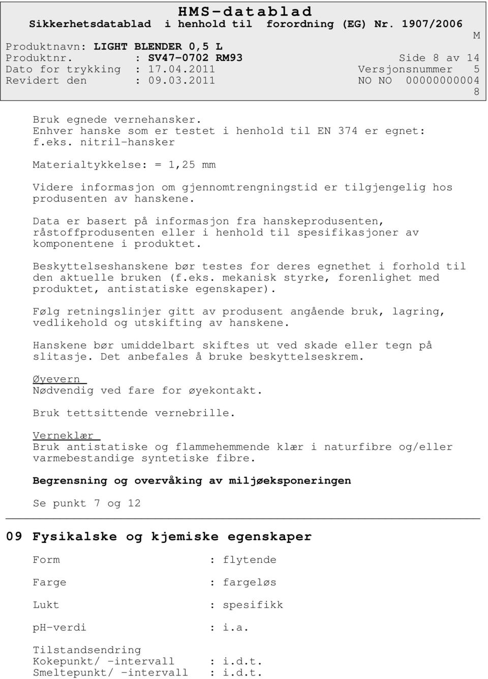 Data er basert på informasjon fra hanskeprodusenten, råstoffprodusenten eller i henhold til spesifikasjoner av komponentene i produktet.