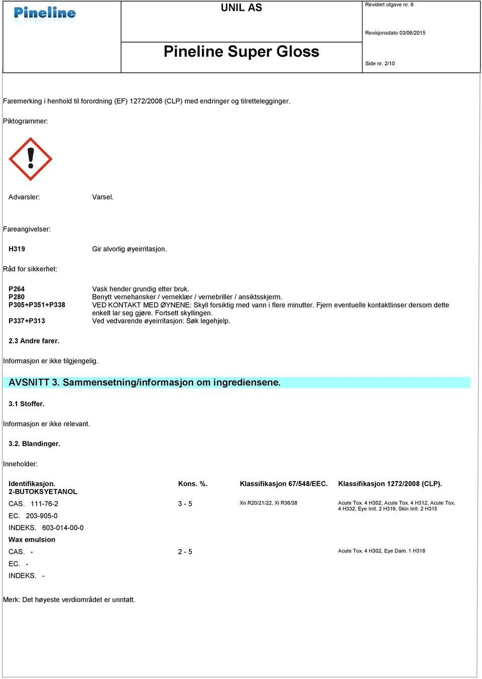 VED KONTAKT MED ØYNENE: Skyll forsiktig med vann i flere minutter. Fjern eventuelle kontaktlinser dersom dette enkelt lar seg gjøre. Fortsett skyllingen. Ved vedvarende øyeirritasjon: Søk legehjelp.