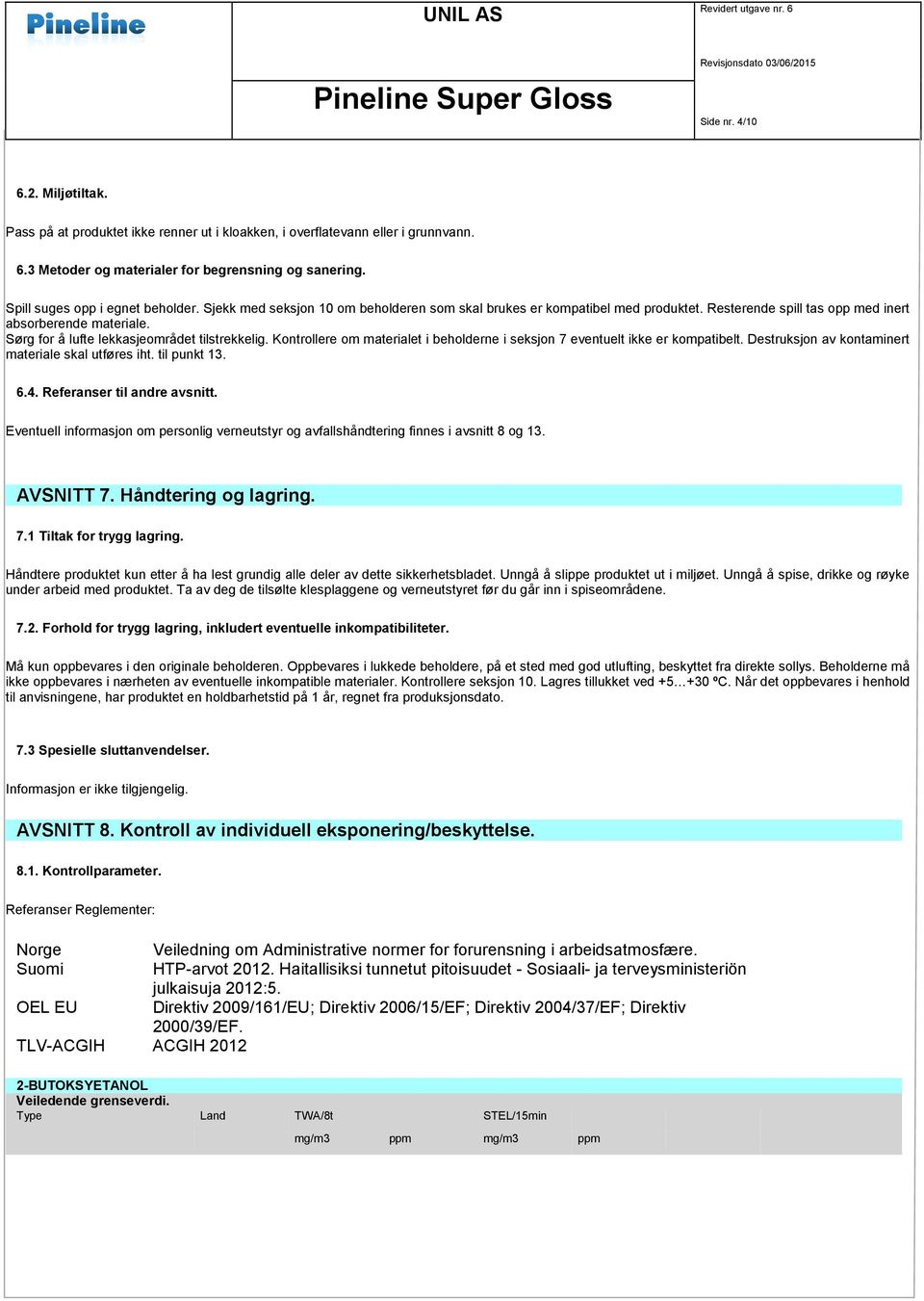 Sørg for å lufte lekkasjeområdet tilstrekkelig. Kontrollere om materialet i beholderne i seksjon 7 eventuelt ikke er kompatibelt. Destruksjon av kontaminert materiale skal utføres iht. til punkt 13.