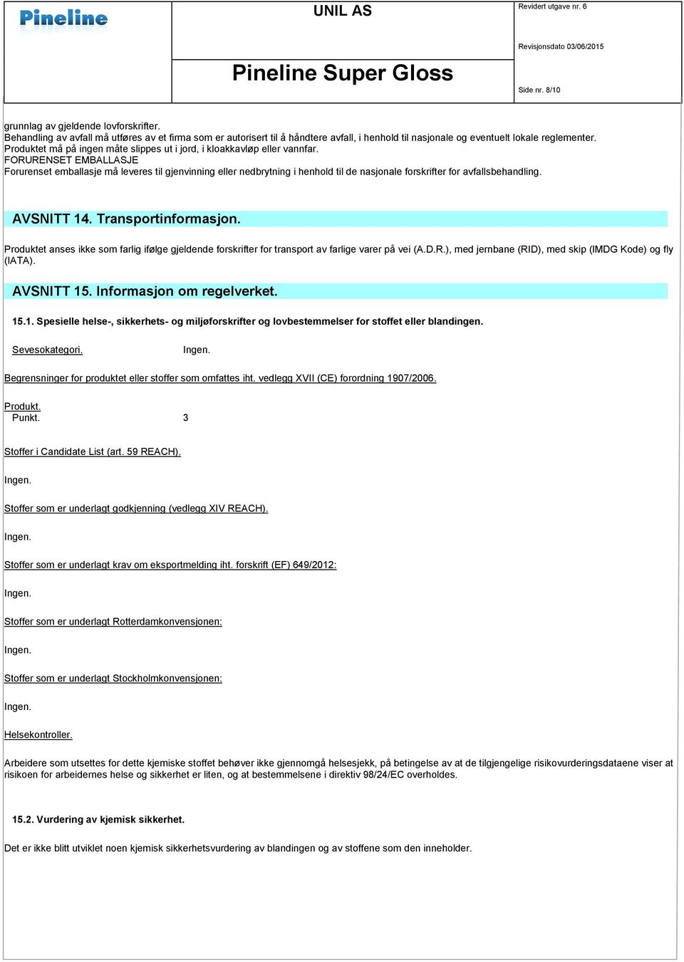 FORURENSET EMBALLASJE Forurenset emballasje må leveres til gjenvinning eller nedbrytning i henhold til de nasjonale forskrifter for avfallsbehandling. AVSNITT 14. Transportinformasjon.